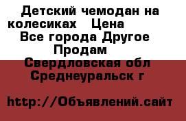 Детский чемодан на колесиках › Цена ­ 2 500 - Все города Другое » Продам   . Свердловская обл.,Среднеуральск г.